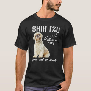 Shih Tzu Make Me Happy You Not So Much Dog Lover P T-Shirt