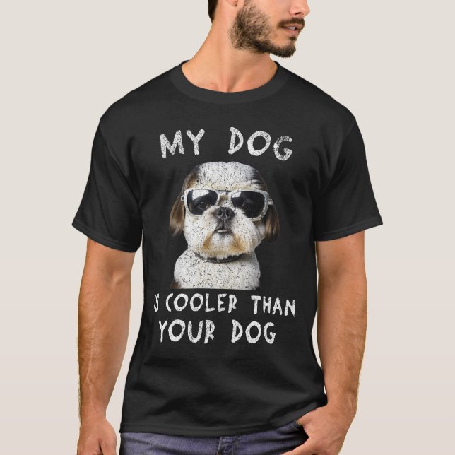 Shih Tzu My Dog Is Cooler Than Your Dog Funny T-Shirt (Front)