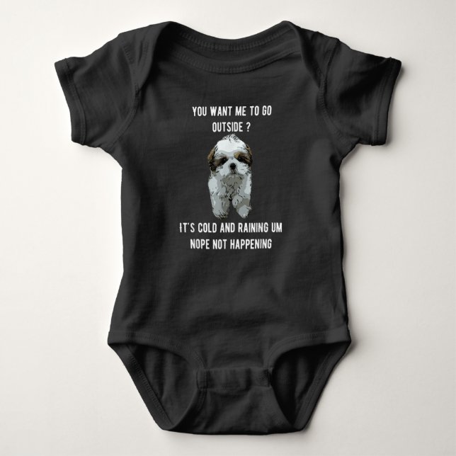 Shih Tzu | Shih Tzu You Want Me To Go Outside Baby Bodysuit (Front)