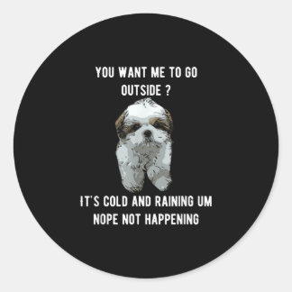 Shih Tzu | Shih Tzu You Want Me To Go Outside Classic Round Sticker