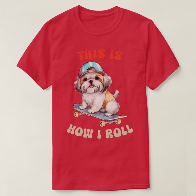 Shih Tzu This Is How I Roll T-Shirt (Design Front)