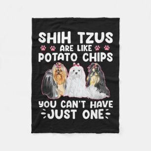 Shih Tzus Are Like Tato Chips You Can't Have Shiht Fleece Blanket