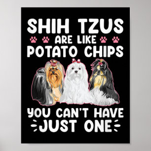 Shih Tzus Are Like Tato Chips You Can't Have Shiht Poster
