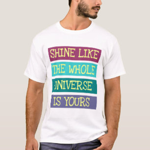 Shine like the whole universe is yours  T-Shirt