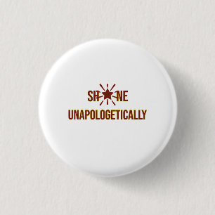 "Shine Unapologetically" is an inspirational word  3 Cm Round Badge