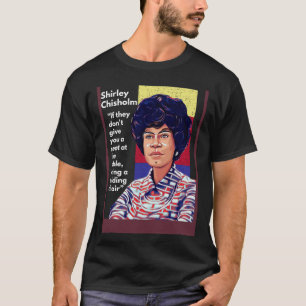Shirley Chisholm Quote If they don't give you a se T-Shirt