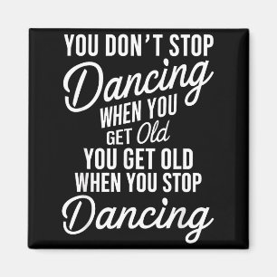 Shirt Don' Stop Dancing When Get Magnet
