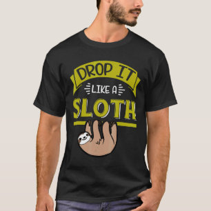 Shirt Drop It Like A Sloth Funny For Adults And Ki