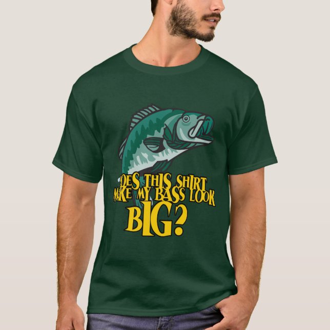 Shirt Make My Bass Look Big Funny Fishing (Front)