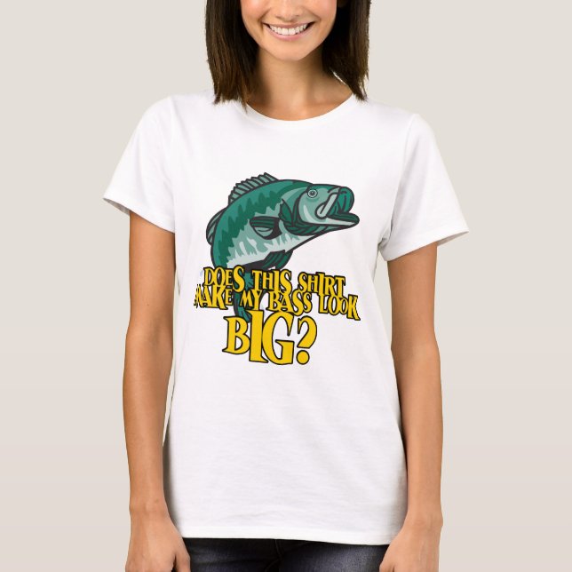 Shirt Make My Bass Look Big Funny Fishing (Front)