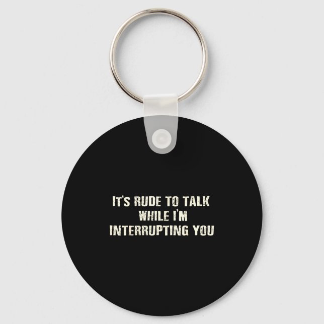 Shirt Rude Talk While Interrupting Quote Key Ring (Front)