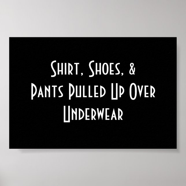 Shirt, Shoes, & Pants Pulled Up Over Underwear Poster (Front)