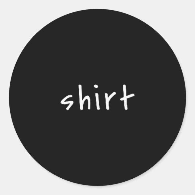 Shirt That Says Shirt – Small Text Funny Sarcastic Classic Round Sticker (Front)