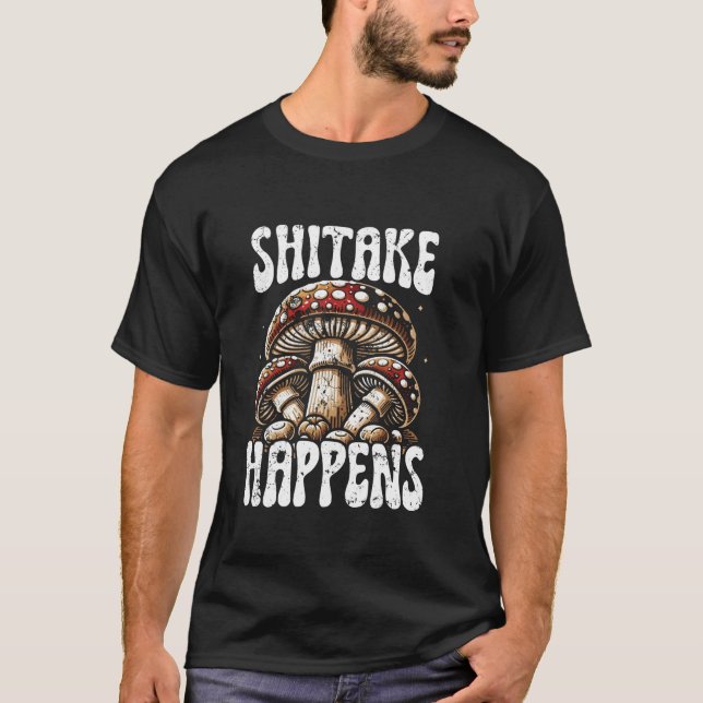 Shitake Happens Funny Mushroom Pun Forage Hunter C T-Shirt (Front)