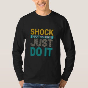 Shock Everyone – Just Do It Motivational Quote Des T-Shirt