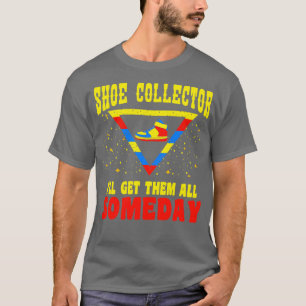 Shoe Collector I ll Get Them All Someday T-Shirt