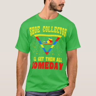 Shoe Collector I ll Get Them All Someday T-Shirt