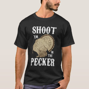 Shoot 'Em In The Pecker For Funny Turkey Hunting T-Shirt