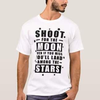 Shoot for the Moon. Even if you miss, you'll land T-Shirt