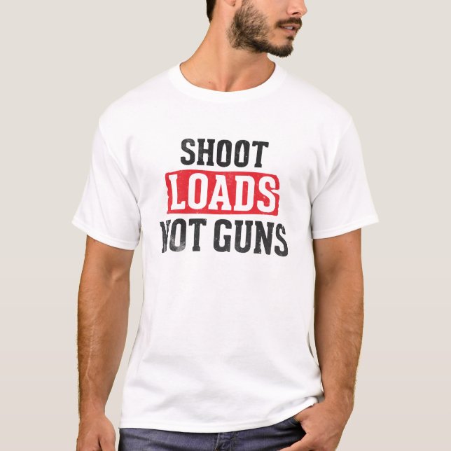 Shoot Loads Not Guns  T-Shirt (Front)