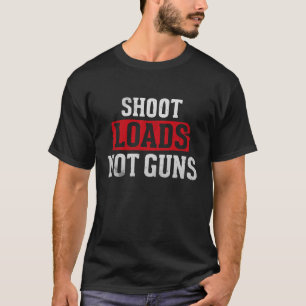 Shoot Loads Not Guns T-Shirt