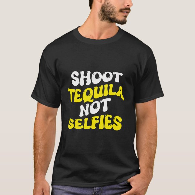 Shoot Tequila Not Selfies Funny Sarcastic T-Shirt (Front)