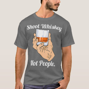 Shoot Whiskey Not People Anti Guns Action For T-Shirt