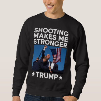 Shooting Makes Me Stronger Trump Fight Rally Shot Sweatshirt
