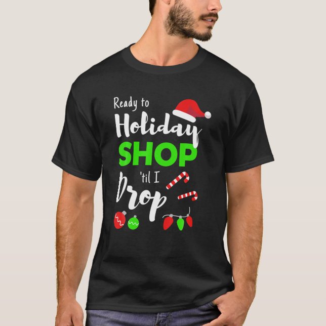 Shop Til You Drop Funny Quote For Holiday Shopping T-Shirt (Front)