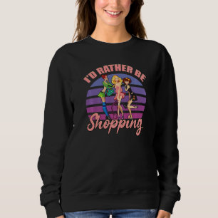 Shopaholic Woman Oniomania I'd Rather Be Shopping  Sweatshirt