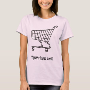 Shopping Cart That's How I Roll T-Shirt