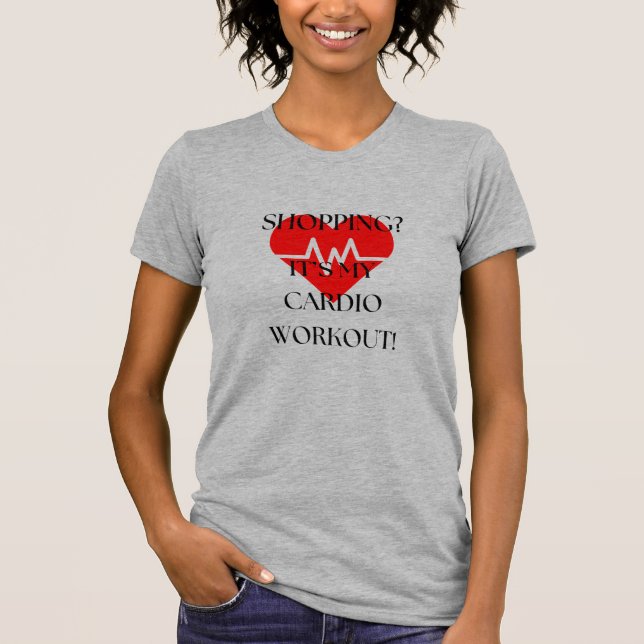 Shopping? It's my cardio workout! T-Shirt (Front)