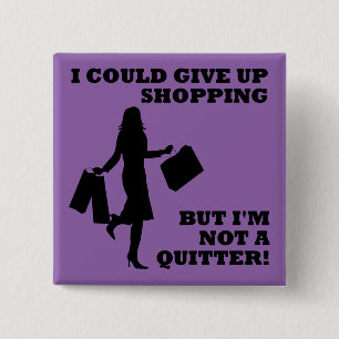 Shopping Not A Quitter Funny Button Badge Pin