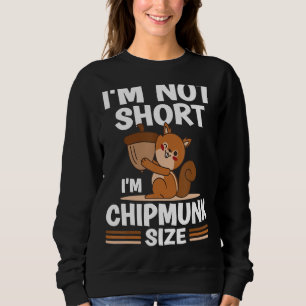 Short Girls Fun Sized Short Person Im Chipmunk Siz Sweatshirt