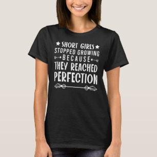 Short Girls Stopped Growing Because Reached Perfec T-Shirt