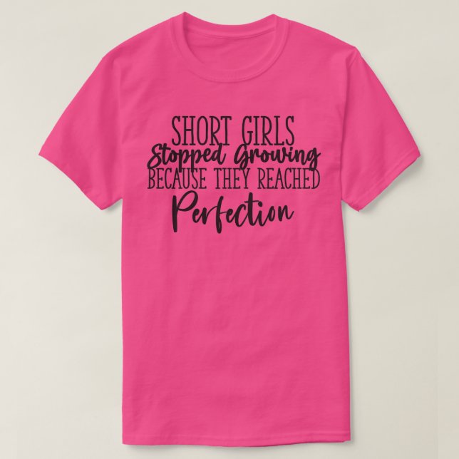 Short Girls Stopped Growing Because They Reached P T-Shirt (Design Front)