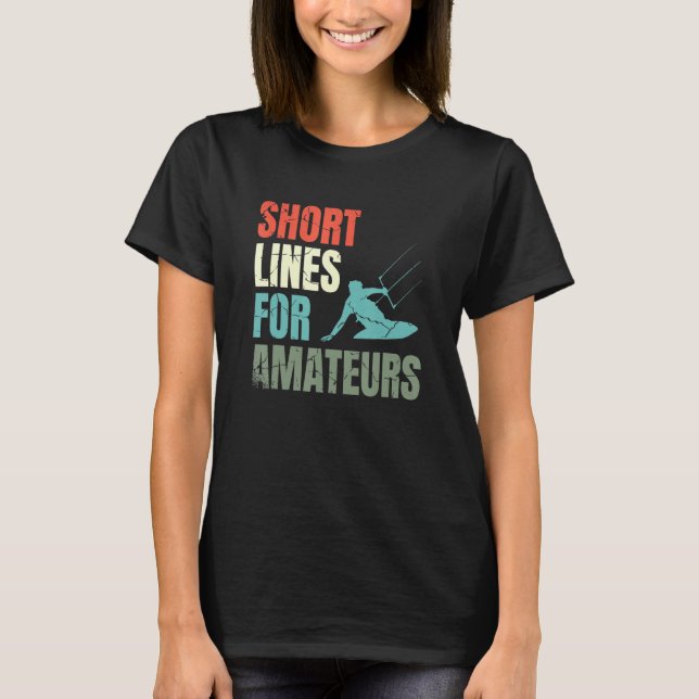 Short Lines For Amateurs Kiteboarding Kitesurfing  T-Shirt (Front)