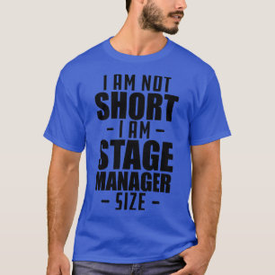 short person I am not short I am stage manager siz T-Shirt