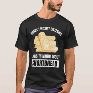 Shortbread Sorry Wasn t Listening Thinking About S T-Shirt