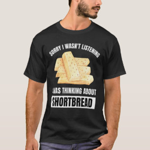 Shortbread Sorry Wasn t Listening Thinking About S T-Shirt