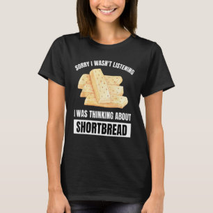 Shortbread Sorry Wasn t Listening Thinking About S T-Shirt