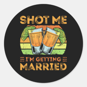 Shot Me I'm Getting Married  Classic Round Sticker
