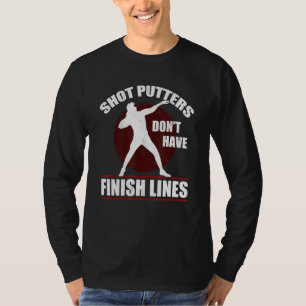 Shot Putters Dont Have Finish Lines Shot Put Track T-Shirt