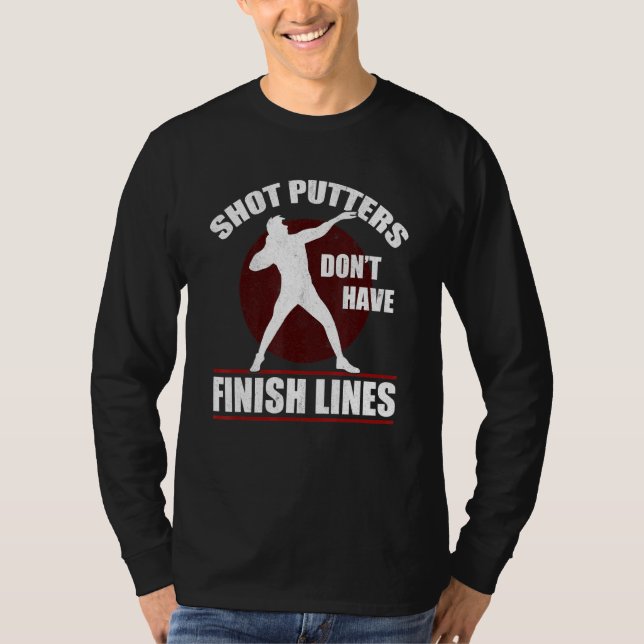 Shot Putters Dont Have Finish Lines Shot Put Track T-Shirt (Front)