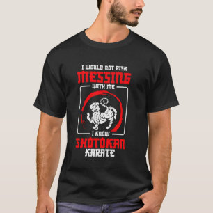 Shotokan Practicioner Donu2019t Risk Messing Shoto T-Shirt