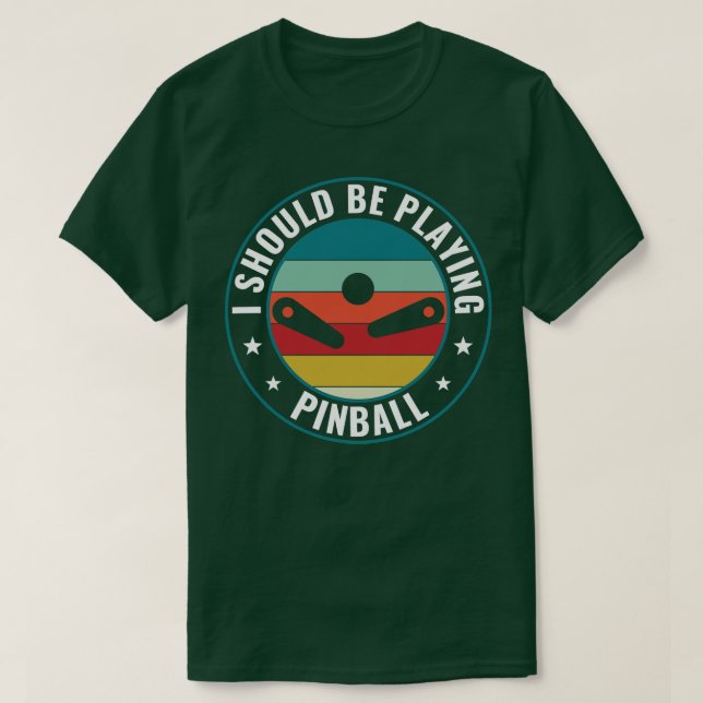 Should Be Playing Pinball Machines Arcade Funny Ga T-Shirt (Design Front)