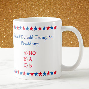 Should Donald Trump Be President Funny Political Coffee Mug