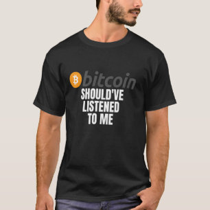 Should Ve Listen To Me Funny Bitcoin Meme Crypto B T-Shirt