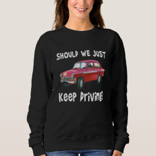Should We Just Keep Driving Outfits Quotes Music Sweatshirt