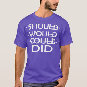 Should Would Could Did - Motivation 1281 T-Shirt